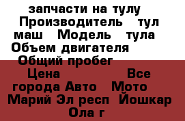 запчасти на тулу › Производитель ­ тул-маш › Модель ­ тула › Объем двигателя ­ 200 › Общий пробег ­ ----- › Цена ­ 600-1000 - Все города Авто » Мото   . Марий Эл респ.,Йошкар-Ола г.